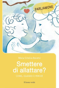 Title: Smettere di allattare?: Come, quando e perché, Author: Cristina Maria Baratto