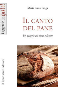 Title: Il canto del pane: Un viaggio tra rime e farine, Author: Ivana Maria Tanga