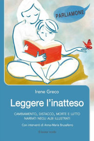 Title: Leggere l'inatteso: Cambiamento, distacco, morte e lutto narrati negli albi illustrati, Author: Irene Greco