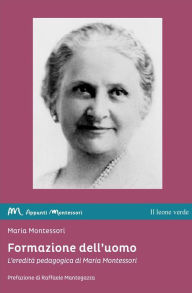 Title: Formazione dell'uomo: L'eredità pedagogica di Maria Montessori, Author: Maria Montessori