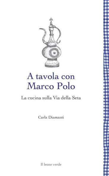 A tavola con Marco Polo: La cucina sulla Via della Seta