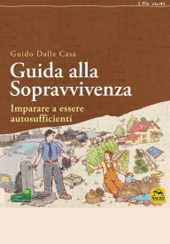 Title: Guida alla sopravvivenza: Imparare a essere autosufficienti, Author: Guido Dalla Casa