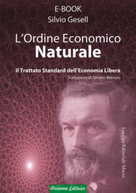 Title: Ordine economico naturale: Il trattato standard dell'economia libera, Author: Silvio Gesell