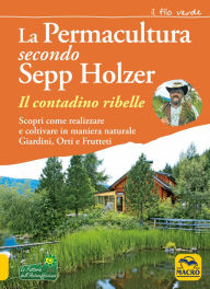 Title: La permacultura secondo Sepp Holzer: Scopri come realizzare e coltivare in maniera naturale giardini, orti e frutteti, Author: Sepp Holzer