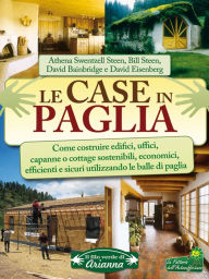 Title: Le case in paglia: Come costruire edifici, uffici, capanne o cottage sostenibili, economici, efficienti e sicuri utilizzando le balle di paglia, Author: David Bainbridge