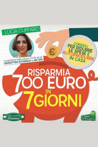 Title: Risparmia 700 Euro in 7 Giorni: Consigli per ridurre le spese e autoprodurre in casa, Author: Lucia Cuffaro