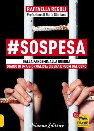 Title: #SOSPESA: Dalla pandemia alla guerra. Diario di una giornalista libera e fuori dal coro., Author: Raffaella Regoli