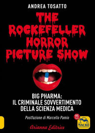 Title: The Rockefeller Horror Picture Show: Big Pharma: il criminale sovvertimento della scienza medica, Author: Andrea Tosatto