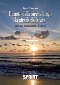 Title: Il canto della sirena lungo la strada della vita, Author: Luigi Astorino