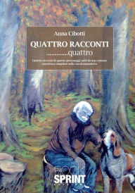 Title: Quattro racconti...quattro, Author: Anna Cibotti