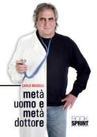 Title: Metà uomo e metà dottore, Author: Carlo Mugelli