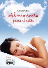 Title: Al mio cuore piace caldo, Author: Cristina Utoiu