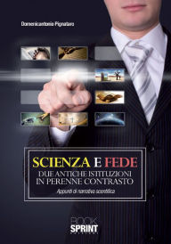 Title: Scienza e fede due antiche istituzioni in perenne contrasto, Author: Domenicantonio Pignataro