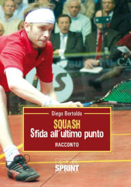 Title: Squash sfida all'ultimo punto, Author: Diego Bertoldo