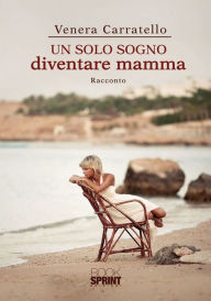 Title: Un solo sogno diventare mamma, Author: Venera Carratello