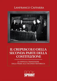 Title: Il crepuscolo della seconda parte della Costituzione, Author: Lanfranco Caffara