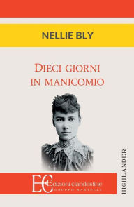 Title: Dieci Giorni in Manicomio, Author: Nellie Bly