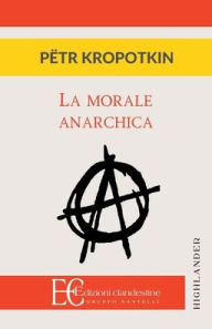 Title: La Morale Anarchica, Author: Petr Kropotkin