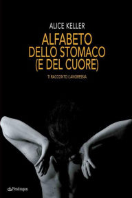 Title: Alfabeto dello stomaco (e del cuore), Author: Alice Keller