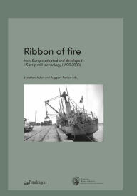 Title: Ribbon of Fire: How Europe adopted and developed US strip mill technology (1920-2000), Author: Ruggero Ranieri