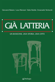Title: Già latteria: Un bancone, una storia, una città, Author: Giovanni Baiano