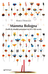 Title: Mamma Bologna: Profili di cittadini Petroniani tra XX e XXI secolo, Author: Marco Marozzi