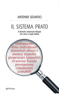 Title: Il sistema Prato: Il distretto industriale illegale dei cinesi e degli italiani, Author: Antonio Selvatici