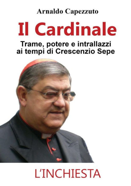 Il Cardinale - Trame, potere e intrallazzi ai tempi di Crescenzio Sepe