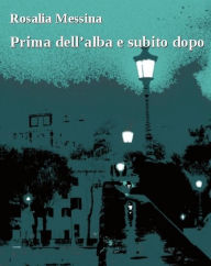 Title: Prima dell'alba e subito dopo, Author: Rosalia Messina