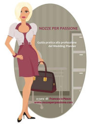 Title: Nozze per passione - Guida pratica alla professione del Wedding Planner, Author: Francesca Pesce