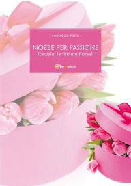 Title: Nozze per passione - Speciale: le finiture floreali, Author: Francesca Pesce