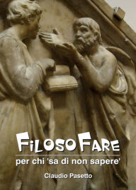 Title: FilosoFare - per chi 'sa di non sapere', Author: Claudio Pasetto