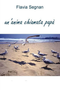 Title: Un'anima chiamata papà, Author: Flavia Segnan