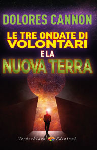 Title: Le Tre Ondate di Volontari e la Nuova Terra, Author: Dolores Cannon