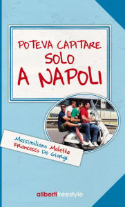 Title: Poteva capitare solo a Napoli, Author: Massimiliano Maletta - Francesco De Giorgi
