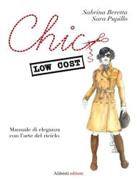 Title: Chic low cost. Manuale di eleganza con l'arte del riciclo, Author: Sabrina Beretta