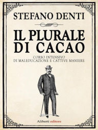 Title: Il Plurale di cacao. Corso intensivo di maleducazione e cattive maniere, Author: Stefano Denti