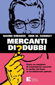 Title: Mercanti di dubbi: Come un manipolo di scienziati ha nascosto la verità, dal fumo al riscaldamento globale, Author: Naomi Oreskes