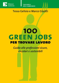Title: 100 Green Jobs per trovare lavoro: Guida alle professioni sicure, circolari e sostenibili, Author: Tessa Gelisio