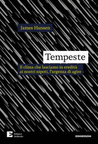 Title: Tempeste: Il clima che lasciamo in eredit ai nostri nipoti, l'urgenza di agire, Author: James Hansen