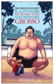 Title: Il lottatore di sumo che non diventava grosso, Author: Eric-Emmanuel Schmitt