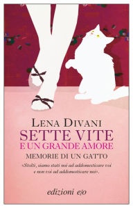 Title: Sette vite e un grande amore: Memorie di un gatto, Author: Lena Divani