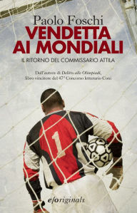 Title: Vendetta ai Mondiali: Il ritorno del commissario Attila, Author: Paolo Foschi