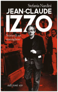 Title: Jean-Claude Izzo. Storia di un marsigliese, Author: Stefania Nardini