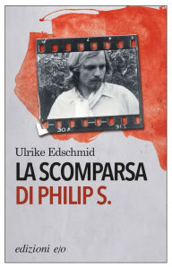 Title: La scomparsa di Philip S., Author: Ulrike Edschmid