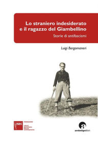 Title: Lo straniero indesiderato e il ragazzo del Giambellino: Storie di antifascismi, Author: Luigi Borgomaneri
