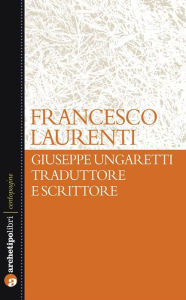 Title: Giuseppe Ungaretti traduttore e scrittore, Author: Francesco Laurenti