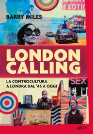 Title: London Calling: La controcultura a Londra dal '45 a oggi, Author: Barry Miles