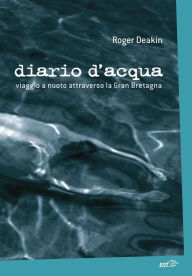 Title: Diario d'acqua: Viaggio a nuoto attraverso la Gran Bretagna, Author: Roger Deakin
