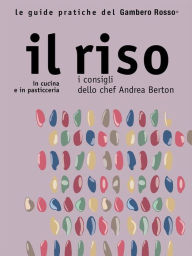 Title: Il riso - Le guide pratiche del Gambero Rosso: In cucina e in pasticceria - I consigli dello chef Andrea Berton, Author: AA. VV.